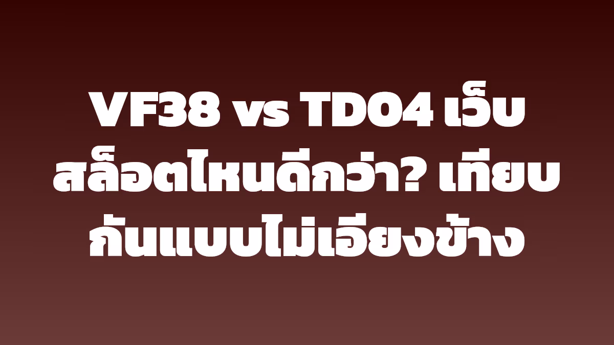VF38 vs TD04 เว็บสล็อตไหนดีกว่า? เทียบกันแบบไม่เอียงข้าง